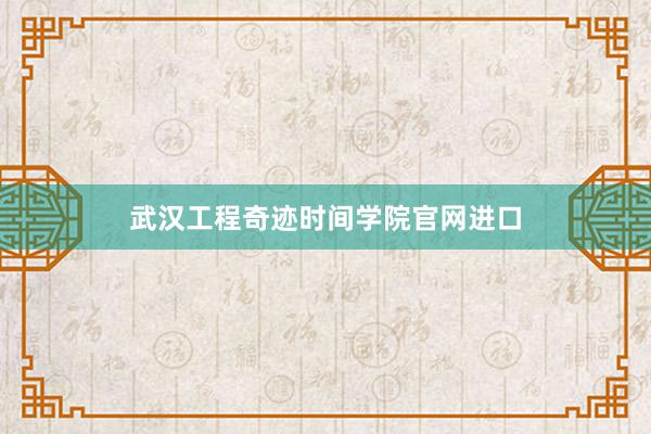 武汉工程奇迹时间学院官网进口