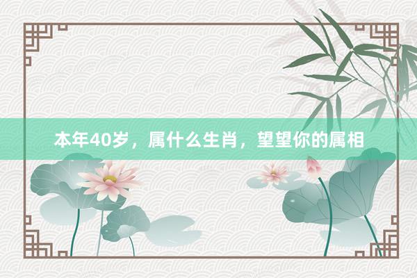 本年40岁，属什么生肖，望望你的属相