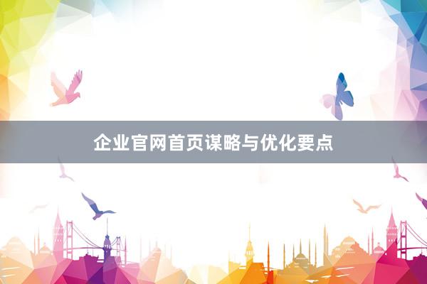 企业官网首页谋略与优化要点