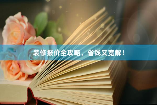 装修报价全攻略，省钱又宽解！