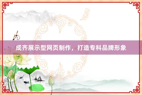 成齐展示型网页制作，打造专科品牌形象