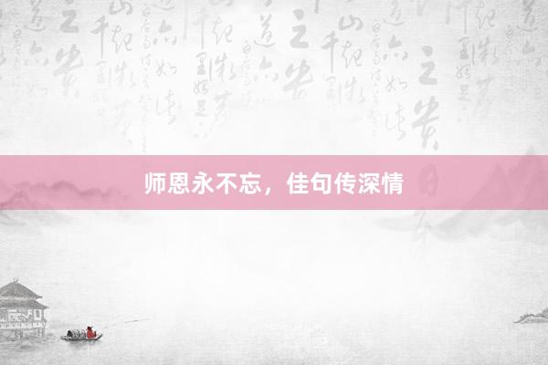 师恩永不忘，佳句传深情