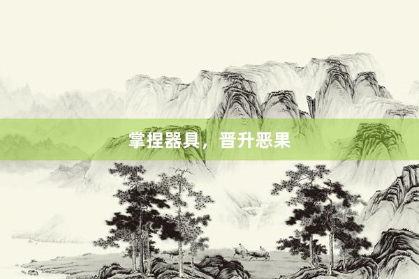 掌捏器具，晋升恶果