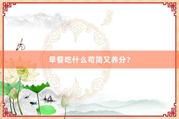 早餐吃什么苟简又养分？